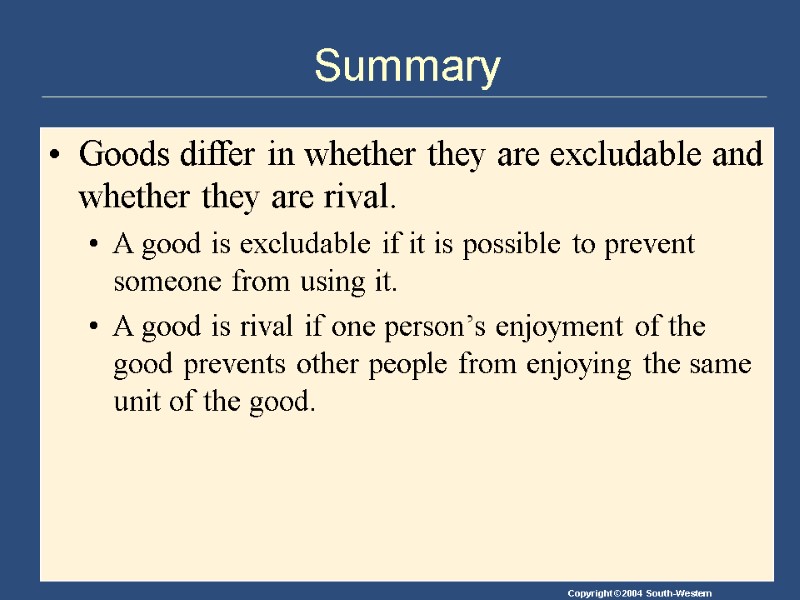 Summary Goods differ in whether they are excludable and whether they are rival. A
